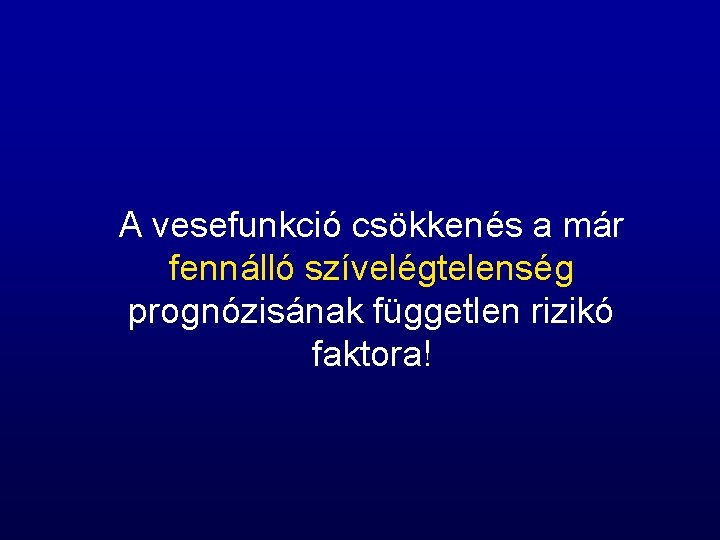 A vesefunkció csökkenés a már fennálló szívelégtelenség prognózisának független rizikó faktora! 