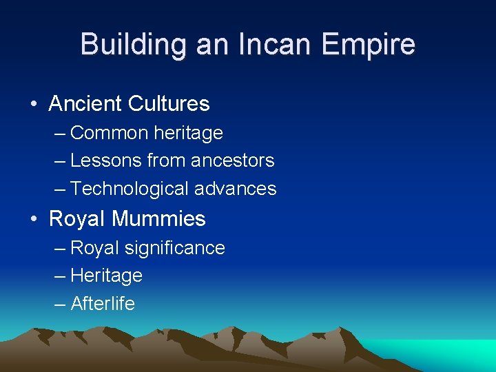 Building an Incan Empire • Ancient Cultures – Common heritage – Lessons from ancestors
