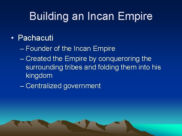 Building an Incan Empire • Pachacuti – Founder of the Incan Empire – Created