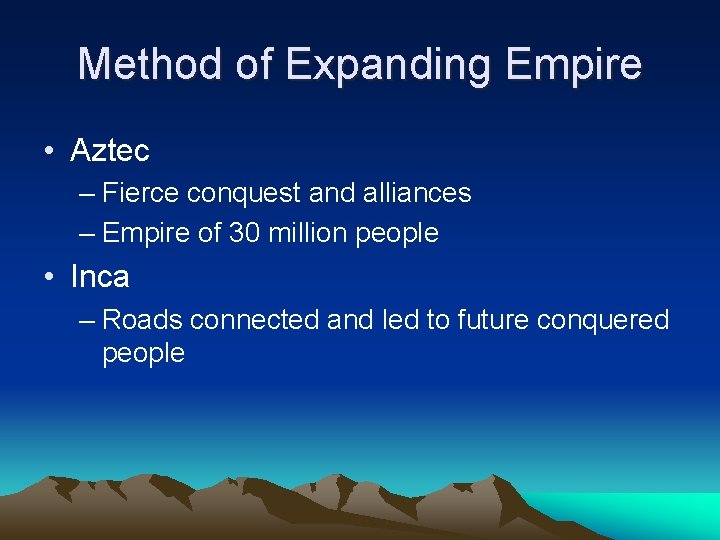 Method of Expanding Empire • Aztec – Fierce conquest and alliances – Empire of