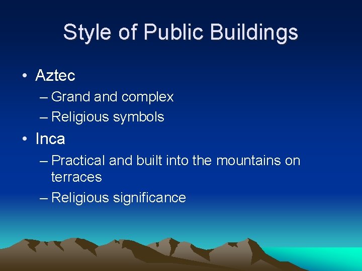 Style of Public Buildings • Aztec – Grand complex – Religious symbols • Inca