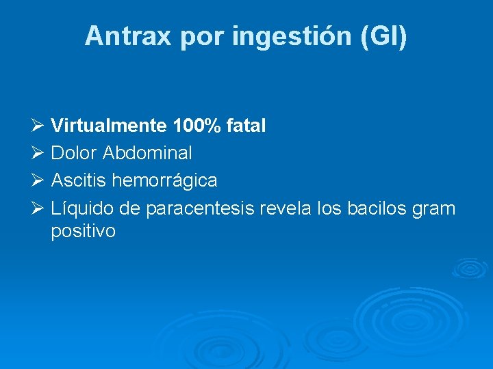 Antrax por ingestión (GI) Ø Virtualmente 100% fatal Ø Dolor Abdominal Ø Ascitis hemorrágica