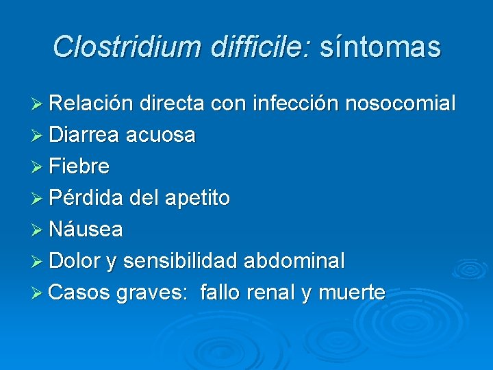 Clostridium difficile: síntomas Ø Relación directa con infección nosocomial Ø Diarrea acuosa Ø Fiebre