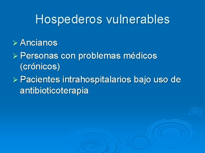 Hospederos vulnerables Ø Ancianos Ø Personas con problemas médicos (crónicos) Ø Pacientes intrahospitalarios bajo