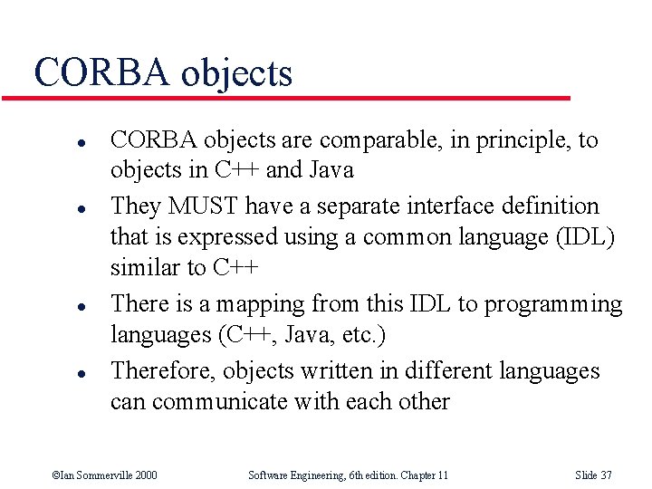 CORBA objects l l CORBA objects are comparable, in principle, to objects in C++