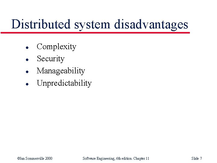 Distributed system disadvantages l l Complexity Security Manageability Unpredictability ©Ian Sommerville 2000 Software Engineering,