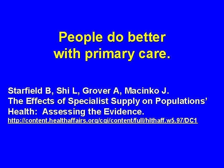 People do better with primary care. Starfield B, Shi L, Grover A, Macinko J.