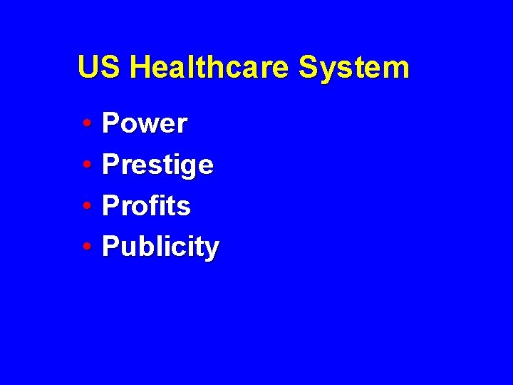 US Healthcare System • Power • Prestige • Profits • Publicity 