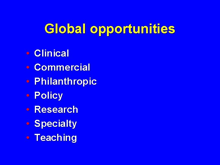 Global opportunities • • Clinical Commercial Philanthropic Policy Research Specialty Teaching 