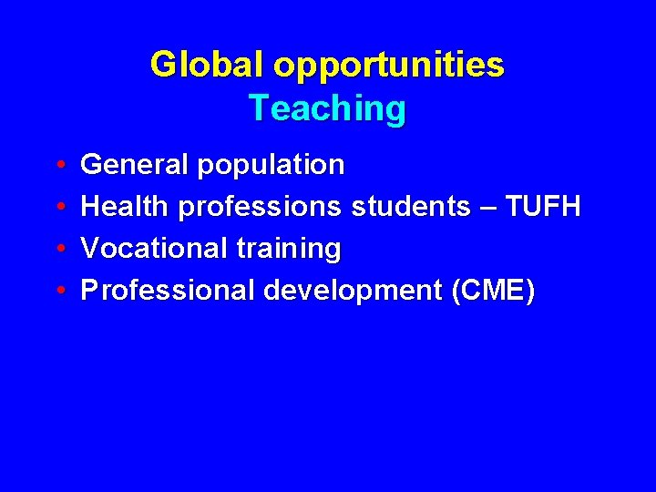 Global opportunities Teaching • • General population Health professions students – TUFH Vocational training