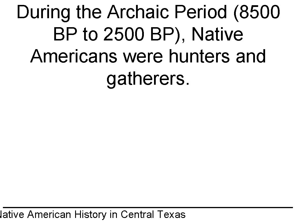 During the Archaic Period (8500 BP to 2500 BP), Native Americans were hunters and