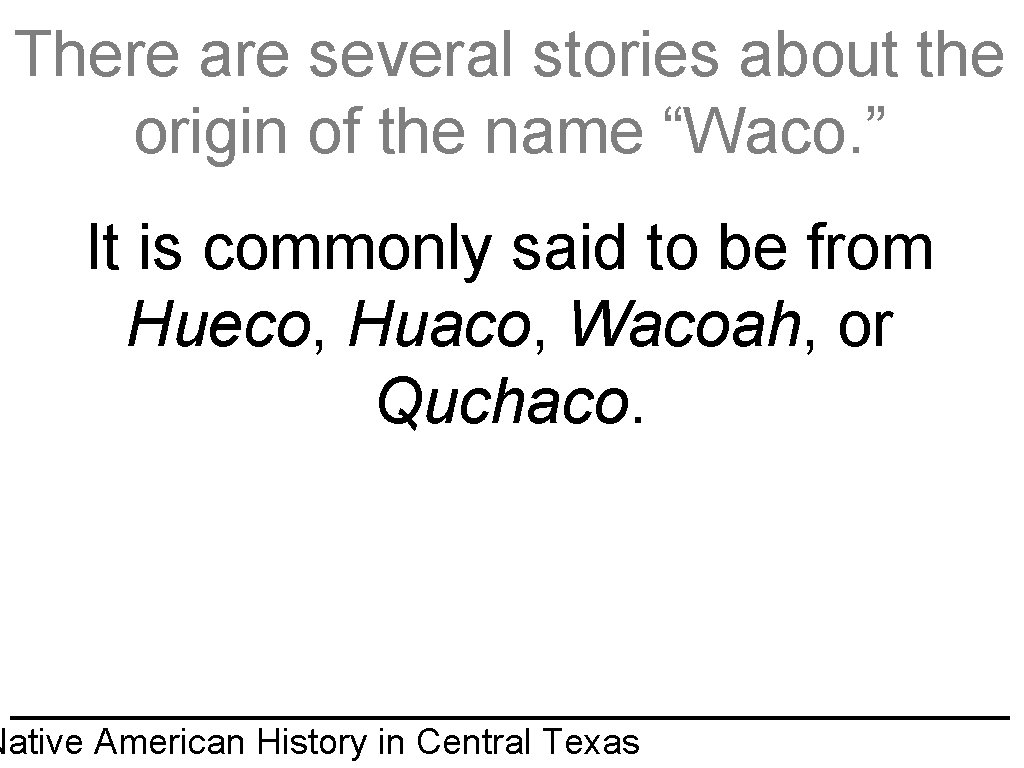 There are several stories about the origin of the name “Waco. ” It is