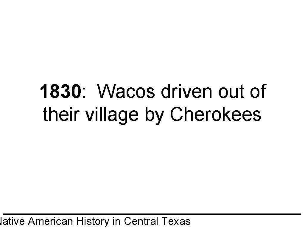1830: Wacos driven out of their village by Cherokees Native American History in Central