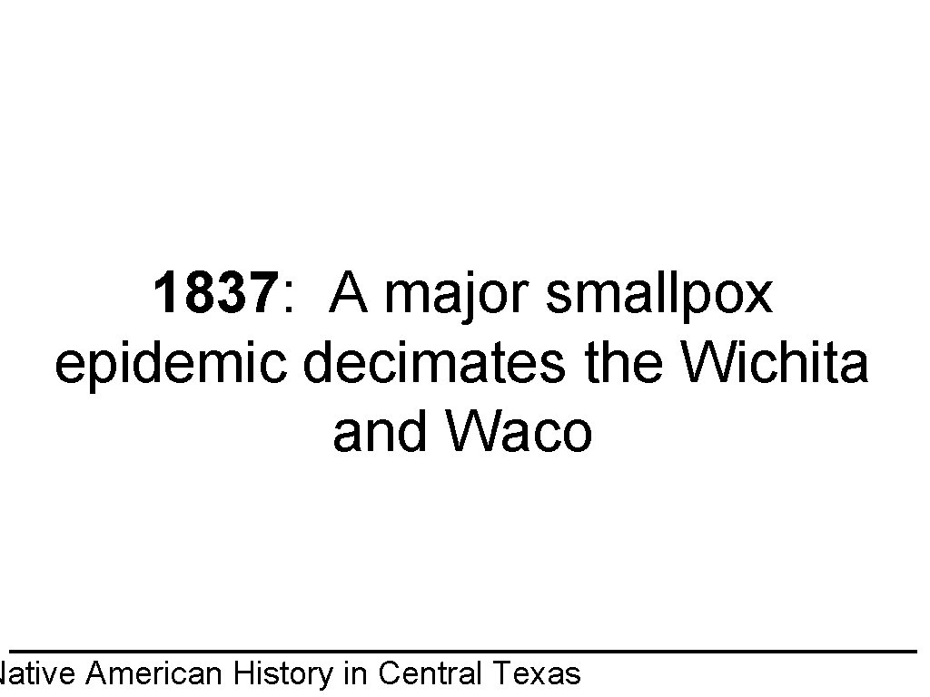 1837: A major smallpox epidemic decimates the Wichita and Waco Native American History in