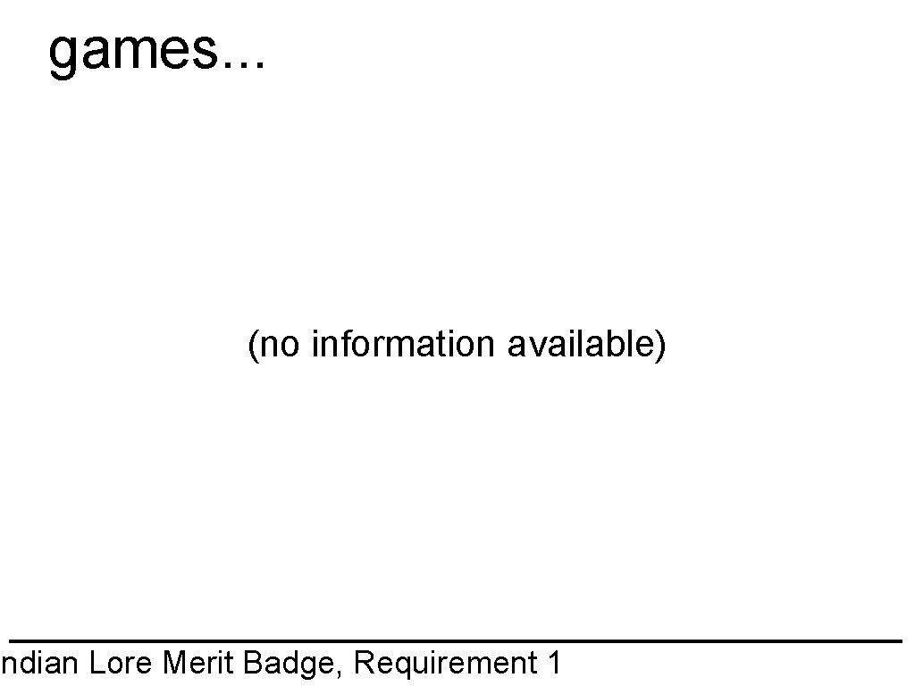 games. . . (no information available) Indian Lore Merit Badge, Requirement 1 