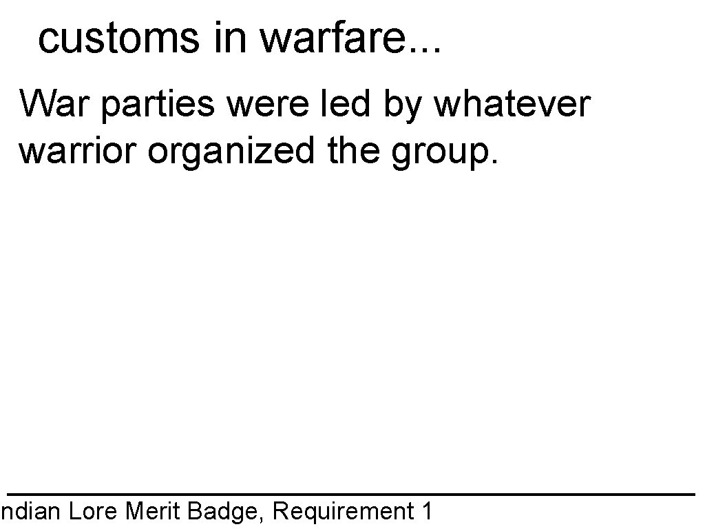 customs in warfare. . . War parties were led by whatever warrior organized the