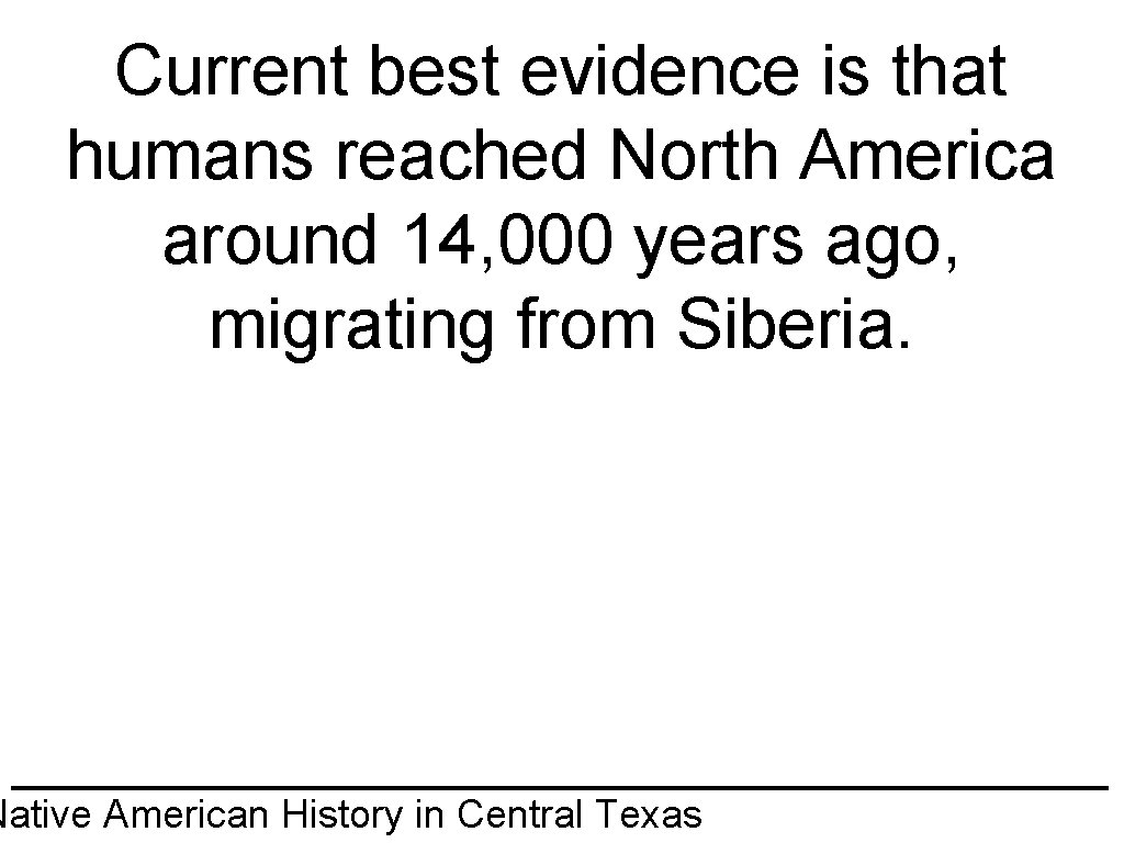 Current best evidence is that humans reached North America around 14, 000 years ago,