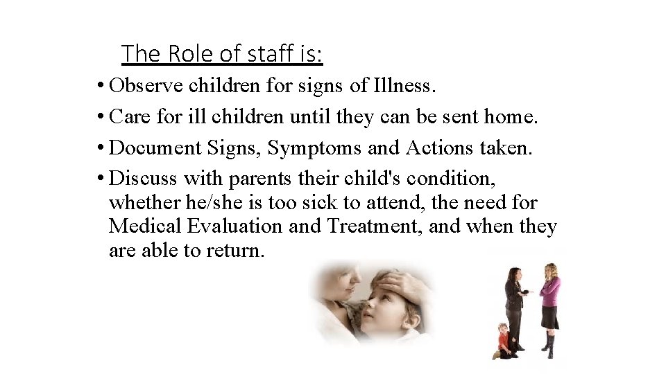 The Role of staff is: • Observe children for signs of Illness. • Care