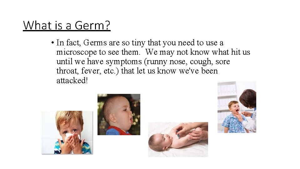 What is a Germ? • In fact, Germs are so tiny that you need