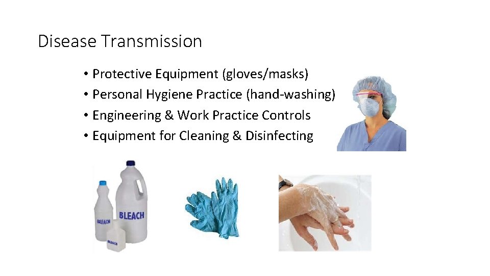 Disease Transmission • Protective Equipment (gloves/masks) • Personal Hygiene Practice (hand-washing) • Engineering &