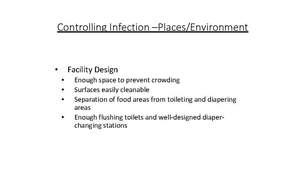 Controlling Infection –Places/Environment Facility Design • • • Enough space to prevent crowding Surfaces