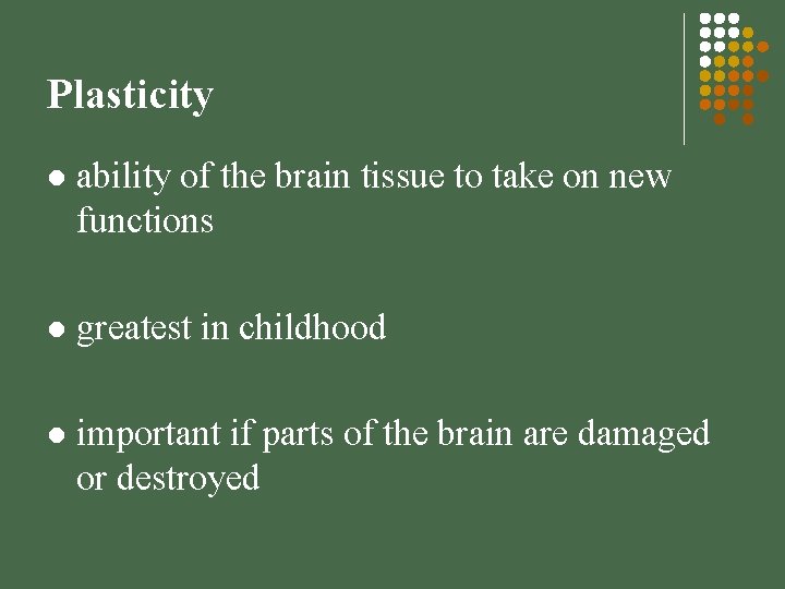 Plasticity l ability of the brain tissue to take on new functions l greatest