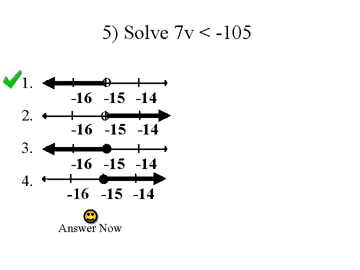 5) Solve 7 v < -105 1. 2. 3. 4. o -16 -15 -14