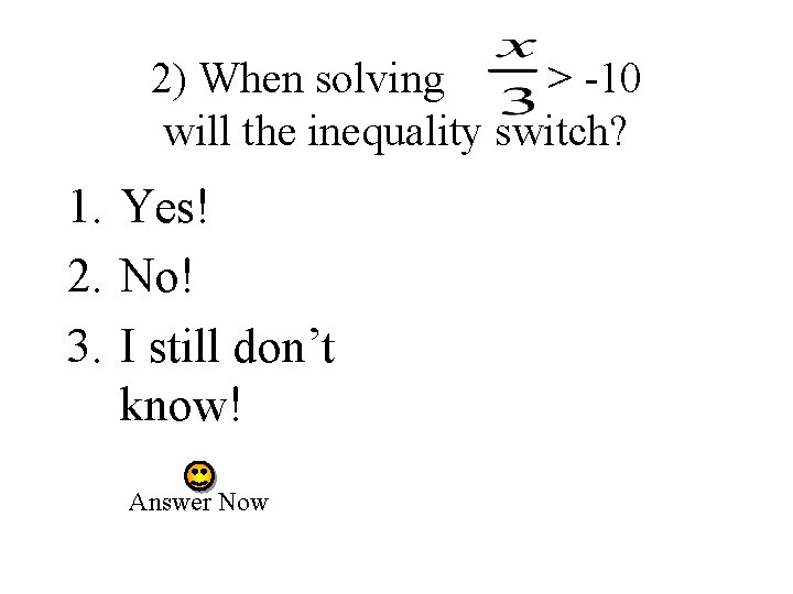 2) When solving > -10 will the inequality switch? 1. Yes! 2. No! 3.
