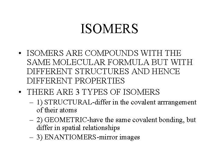 ISOMERS • ISOMERS ARE COMPOUNDS WITH THE SAME MOLECULAR FORMULA BUT WITH DIFFERENT STRUCTURES