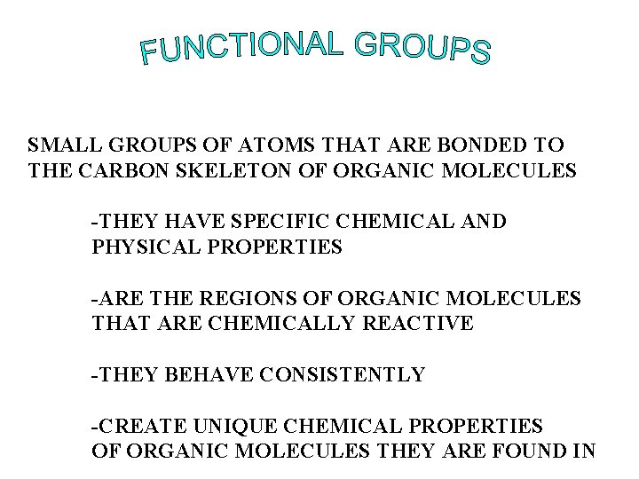 SMALL GROUPS OF ATOMS THAT ARE BONDED TO THE CARBON SKELETON OF ORGANIC MOLECULES