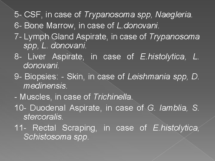 5 - CSF, in case of Trypanosoma spp, Naegleria. 6 - Bone Marrow, in