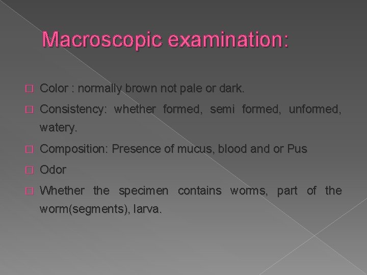 Macroscopic examination: � Color : normally brown not pale or dark. � Consistency: whether