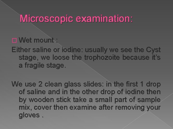Microscopic examination: � Wet mount : Either saline or iodine: usually we see the