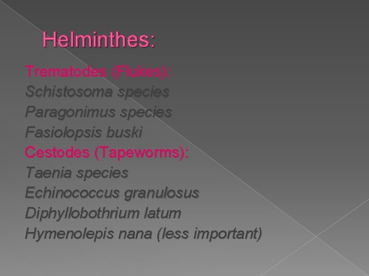 Helminthes: Trematodes (Flukes): Schistosoma species Paragonimus species Fasiolopsis buski Cestodes (Tapeworms): Taenia species Echinococcus