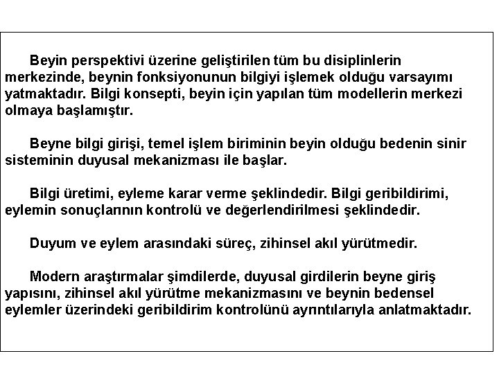 Beyin perspektivi üzerine geliştirilen tüm bu disiplinlerin merkezinde, beynin fonksiyonunun bilgiyi işlemek olduğu varsayımı