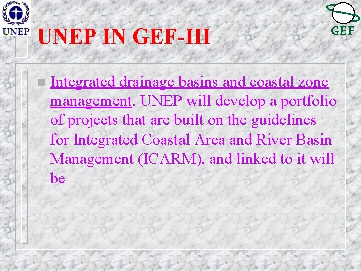 UNEP IN GEF-III n Integrated drainage basins and coastal zone management. UNEP will develop