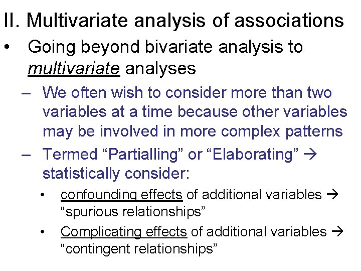 II. Multivariate analysis of associations • Going beyond bivariate analysis to multivariate analyses –