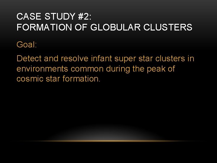 CASE STUDY #2: FORMATION OF GLOBULAR CLUSTERS Goal: Detect and resolve infant super star