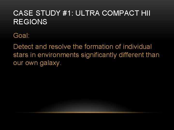 CASE STUDY #1: ULTRA COMPACT HII REGIONS Goal: Detect and resolve the formation of