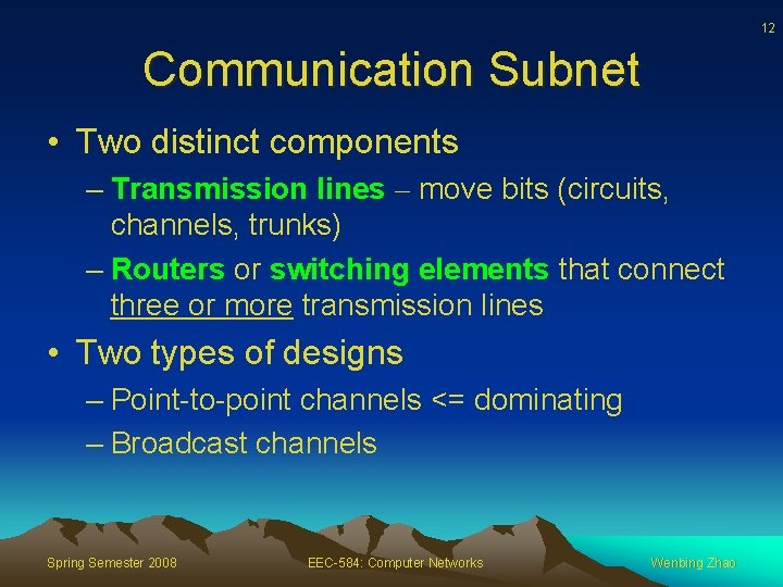 12 Communication Subnet • Two distinct components – Transmission lines – move bits (circuits,