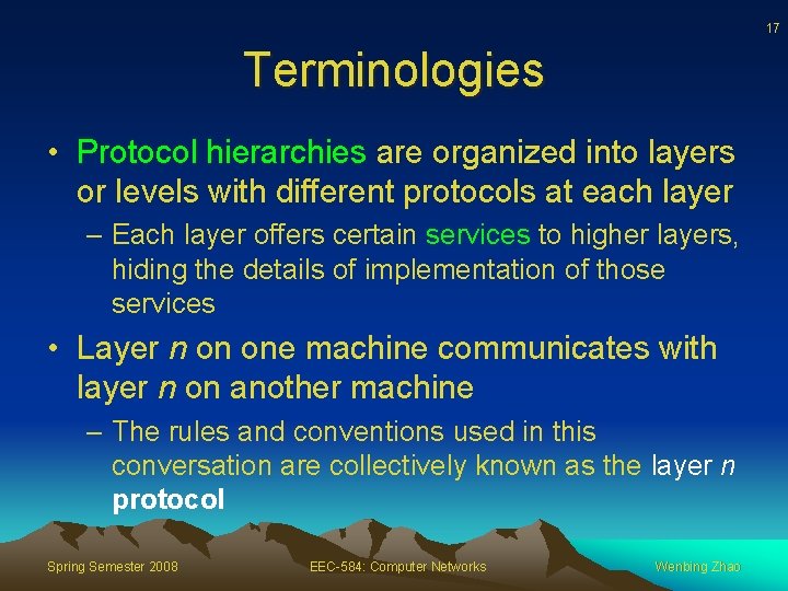 17 Terminologies • Protocol hierarchies are organized into layers or levels with different protocols