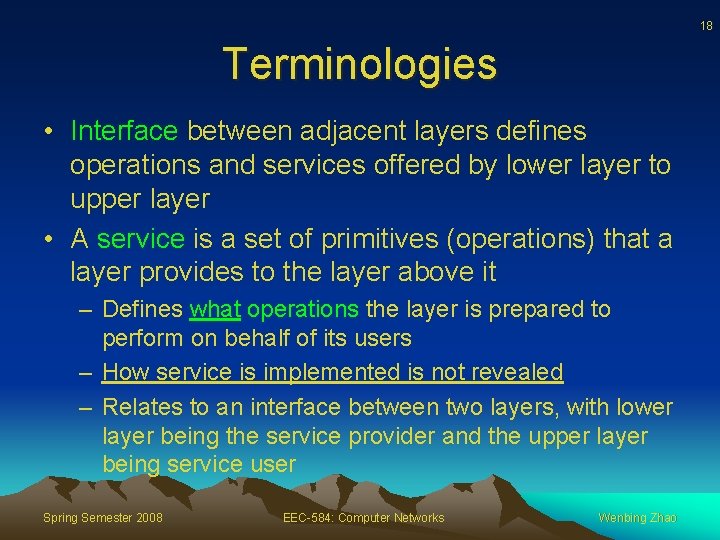 18 Terminologies • Interface between adjacent layers defines operations and services offered by lower