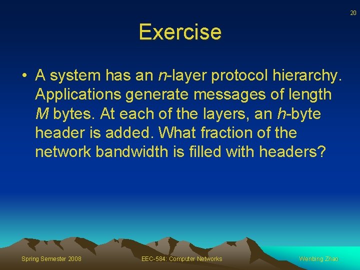 20 Exercise • A system has an n-layer protocol hierarchy. Applications generate messages of