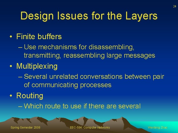 24 Design Issues for the Layers • Finite buffers – Use mechanisms for disassembling,