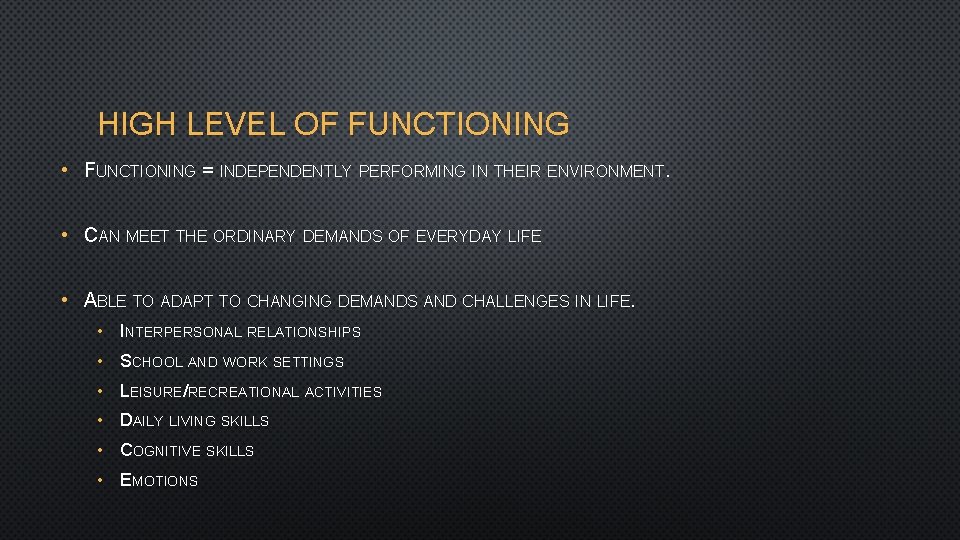 HIGH LEVEL OF FUNCTIONING • FUNCTIONING = INDEPENDENTLY PERFORMING IN THEIR ENVIRONMENT. • CAN