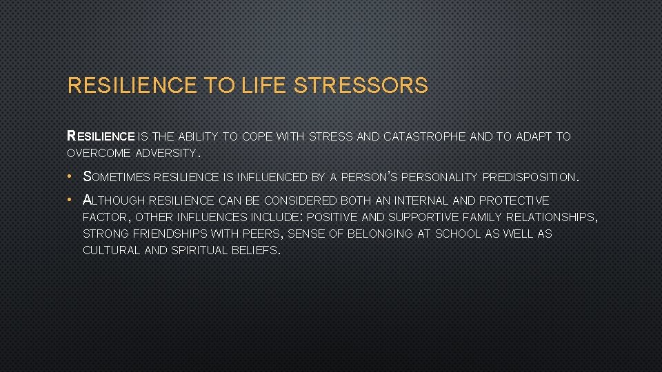 RESILIENCE TO LIFE STRESSORS RESILIENCE IS THE ABILITY TO COPE WITH STRESS AND CATASTROPHE