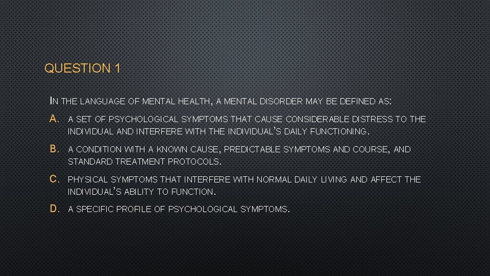 QUESTION 1 IN THE LANGUAGE OF MENTAL HEALTH, A MENTAL DISORDER MAY BE DEFINED