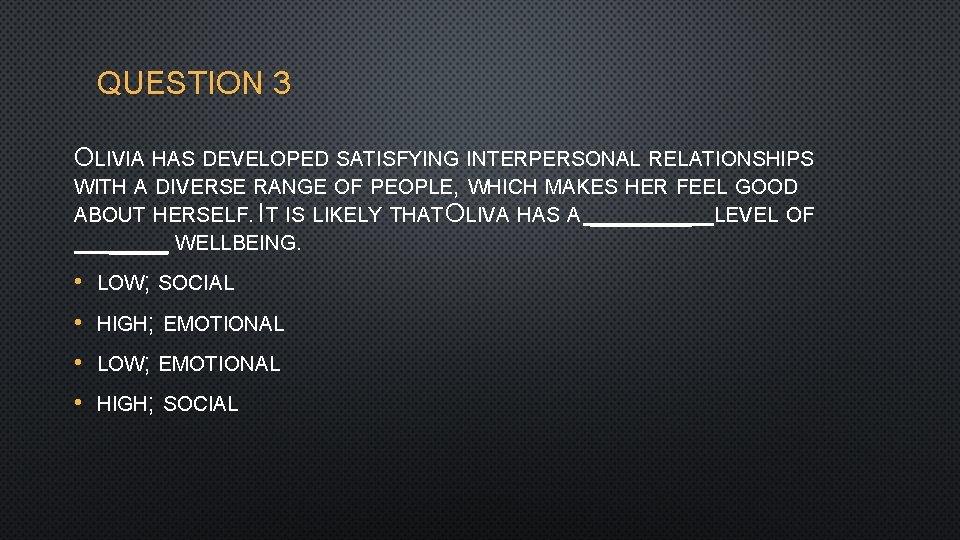 QUESTION 3 OLIVIA HAS DEVELOPED SATISFYING INTERPERSONAL RELATIONSHIPS WITH A DIVERSE RANGE OF PEOPLE,