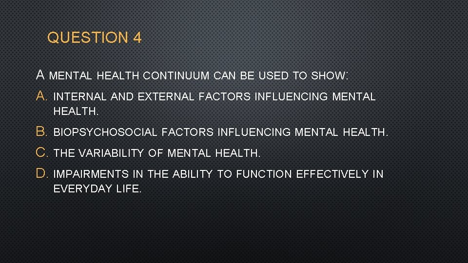 QUESTION 4 A MENTAL HEALTH CONTINUUM CAN BE USED TO SHOW: A. INTERNAL AND