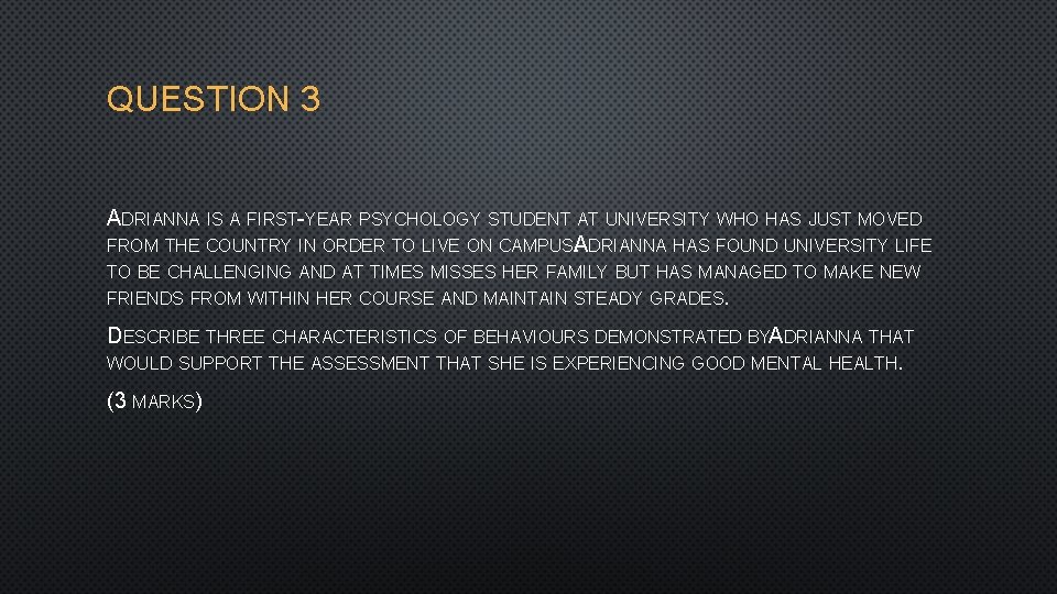 QUESTION 3 ADRIANNA IS A FIRST-YEAR PSYCHOLOGY STUDENT AT UNIVERSITY WHO HAS JUST MOVED